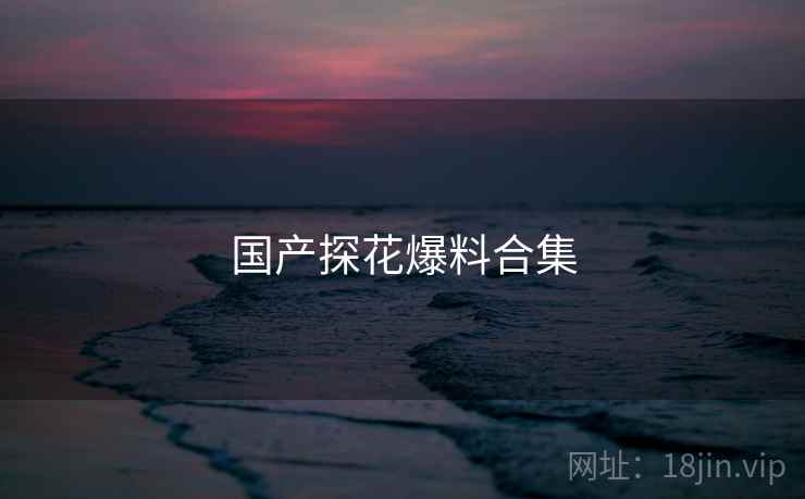 国产探花爆料合集