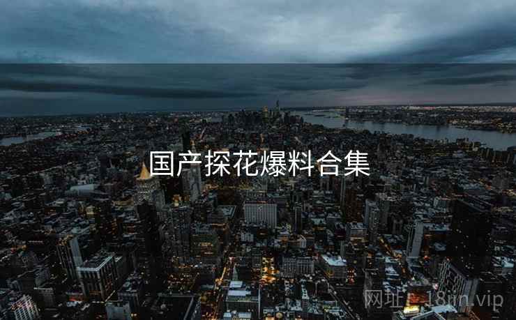国产探花爆料合集