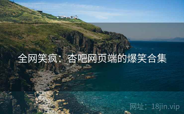 全网笑疯：杏吧网页端的爆笑合集