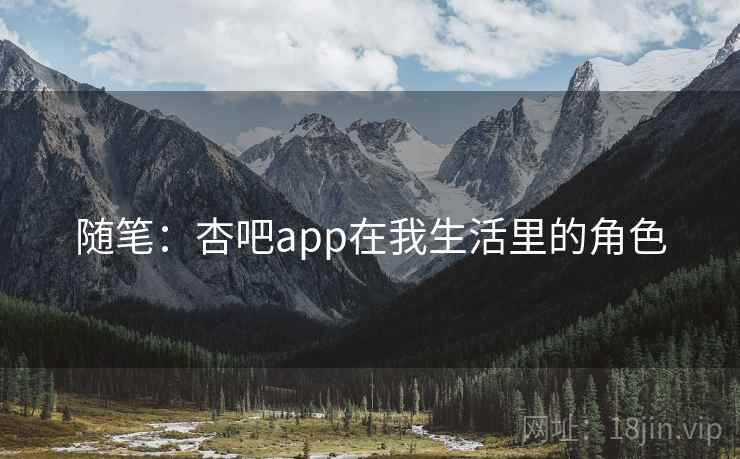 随笔：杏吧app在我生活里的角色