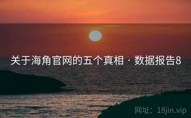 关于海角官网的五个真相 · 数据报告8