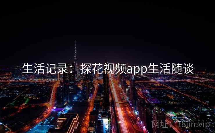 生活记录：探花视频app生活随谈
