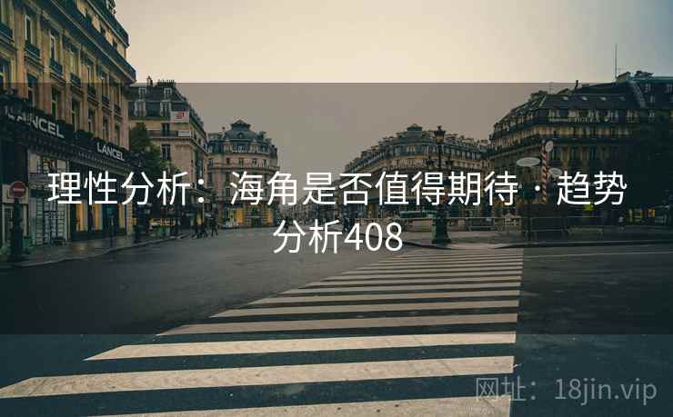 理性分析：海角是否值得期待 · 趋势分析408