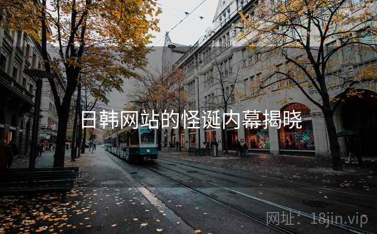 日韩网站的怪诞内幕揭晓