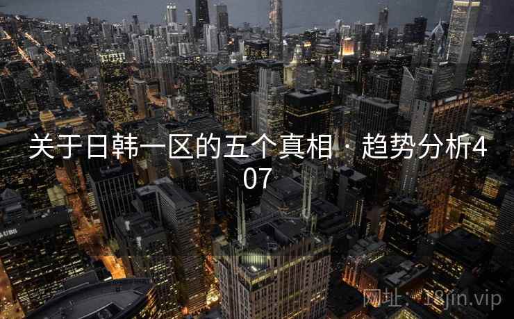 关于日韩一区的五个真相 · 趋势分析407