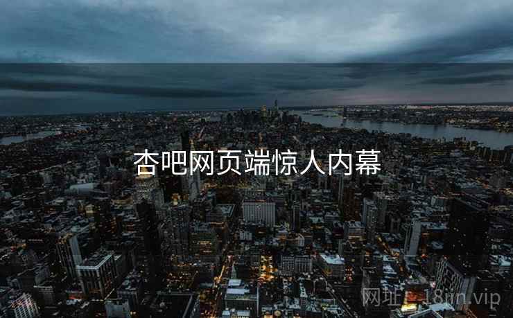 杏吧网页端惊人内幕