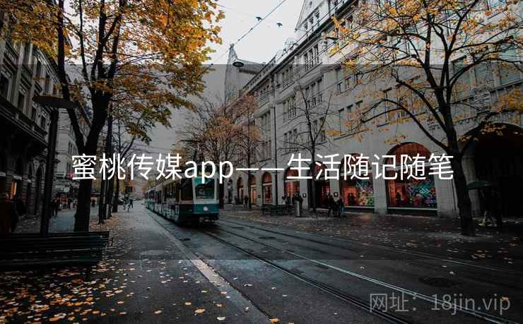 蜜桃传媒app——生活随记随笔
